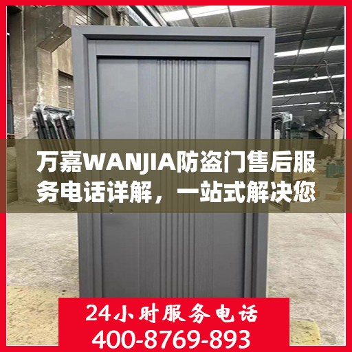 万嘉WANJIA防盗门售后服务电话详解，一站式解决您的疑问和需求