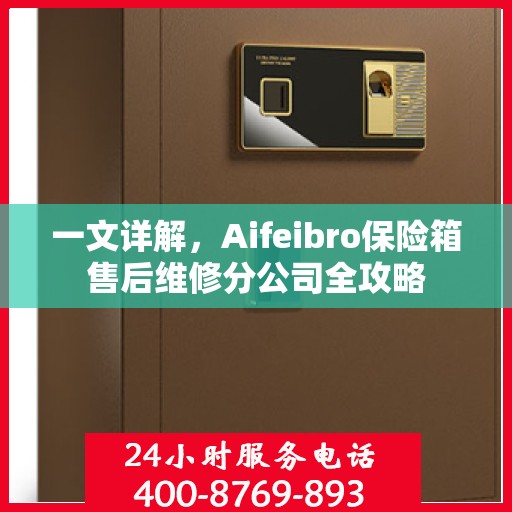 一文详解，Aifeibro保险箱售后维修分公司全攻略