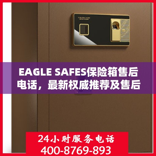 EAGLE SAFES保险箱售后电话，最新权威推荐及售后支持服务