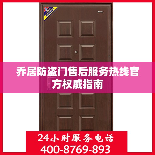 乔居防盗门售后服务热线官方权威指南