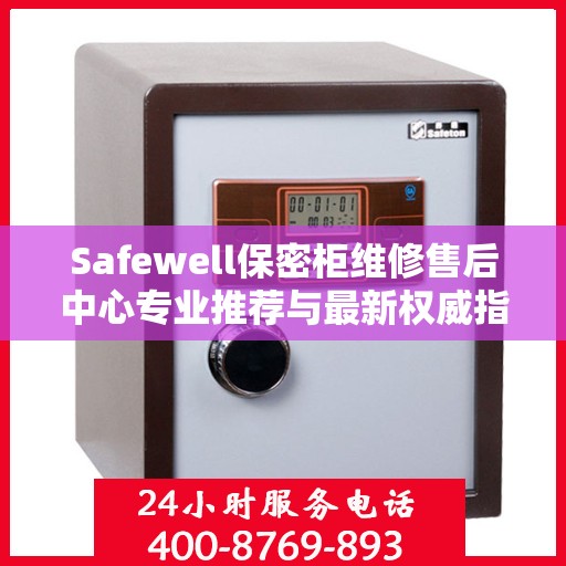 Safewell保密柜维修售后中心专业推荐与最新权威指南