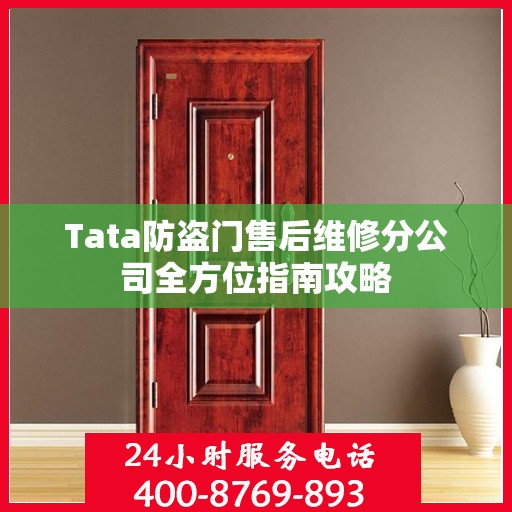 Tata防盗门售后维修分公司全方位指南攻略