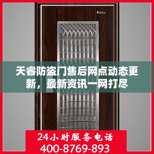 天睿防盗门售后网点动态更新，最新资讯一网打尽