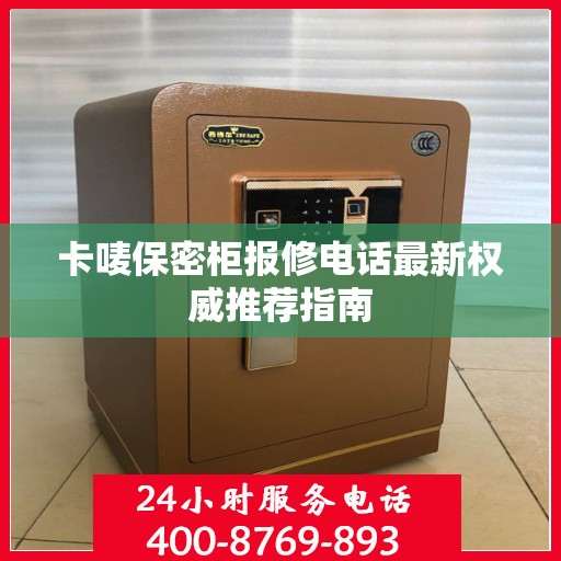 卡唛保密柜报修电话最新权威推荐指南