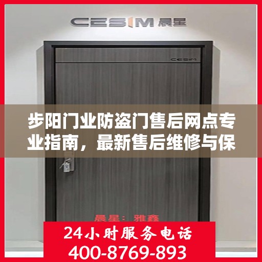 步阳门业防盗门售后网点专业指南，最新售后维修与保养攻略
