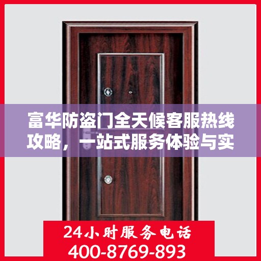 富华防盗门全天候客服热线攻略，一站式服务体验与实用指南