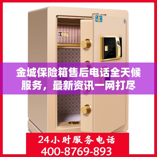 金城保险箱售后电话全天候服务，最新资讯一网打尽
