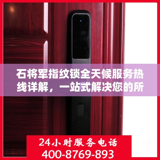 石将军指纹锁全天候服务热线详解，一站式解决您的所有问题