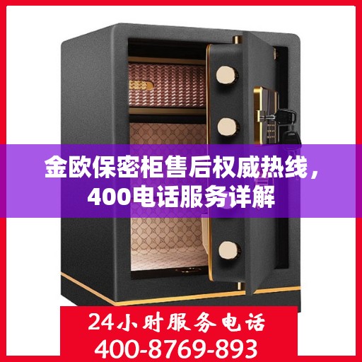 金欧保密柜售后权威热线，400电话服务详解