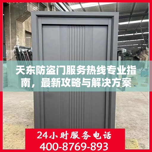 天东防盗门服务热线专业指南，最新攻略与解决方案