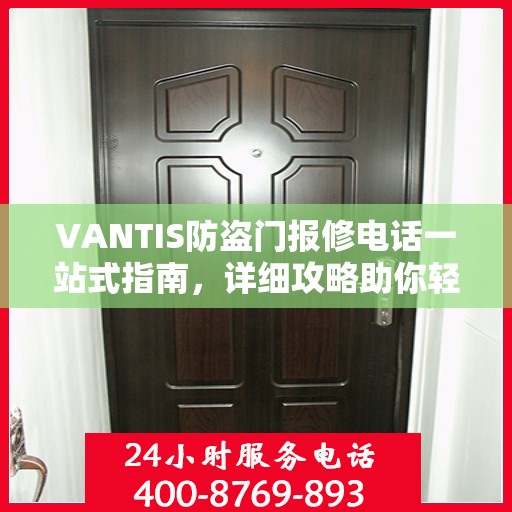 VANTIS防盗门报修电话一站式指南，详细攻略助你轻松解决故障问题