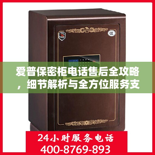 爱普保密柜电话售后全攻略，细节解析与全方位服务支持