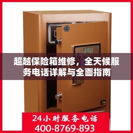 超越保险箱维修，全天候服务电话详解与全面指南