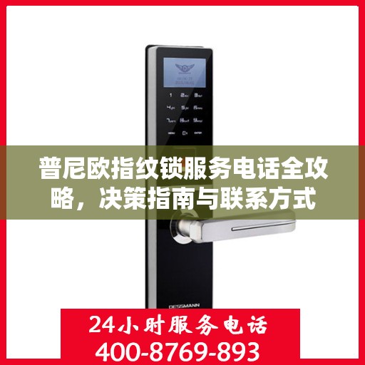 普尼欧指纹锁服务电话全攻略，决策指南与联系方式