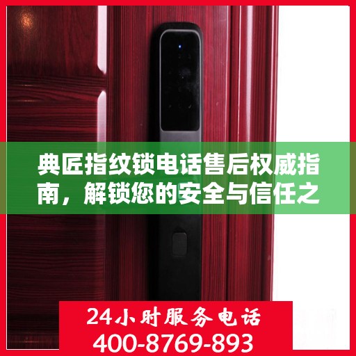 典匠指纹锁电话售后权威指南，解锁您的安全与信任之选