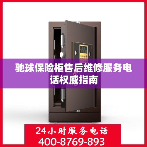 驰球保险柜售后维修服务电话权威指南