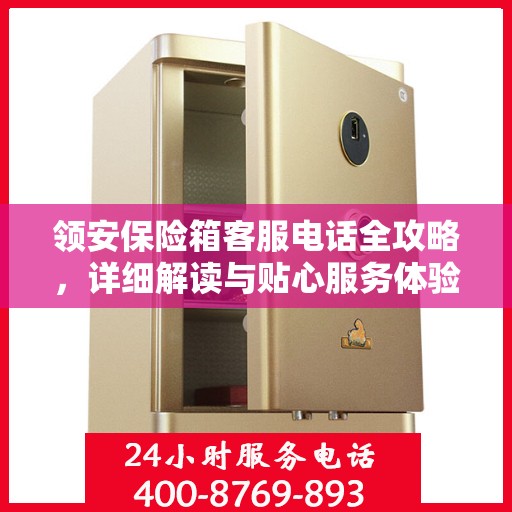 领安保险箱客服电话全攻略，详细解读与贴心服务体验
