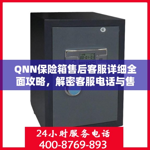 QNN保险箱售后客服详细全面攻略，解密客服电话与售后保障服务流程