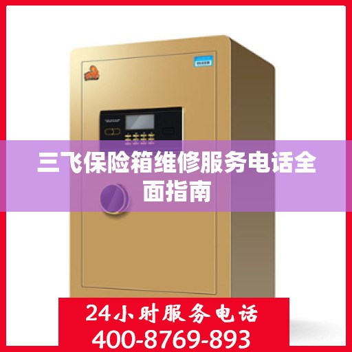 三飞保险箱维修服务电话全面指南