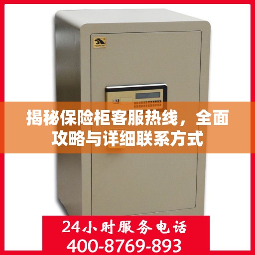 揭秘保险柜客服热线，全面攻略与详细联系方式