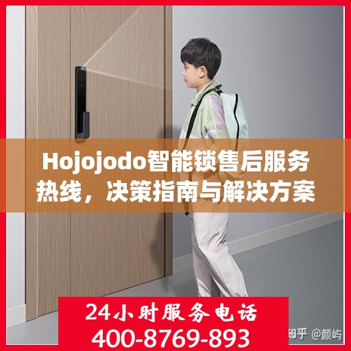 Hojojodo智能锁售后服务热线，决策指南与解决方案支持