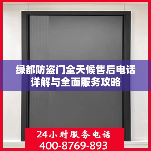 绿都防盗门全天候售后电话详解与全面服务攻略