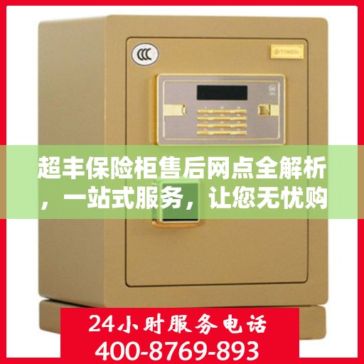 超丰保险柜售后网点全解析，一站式服务，让您无忧购