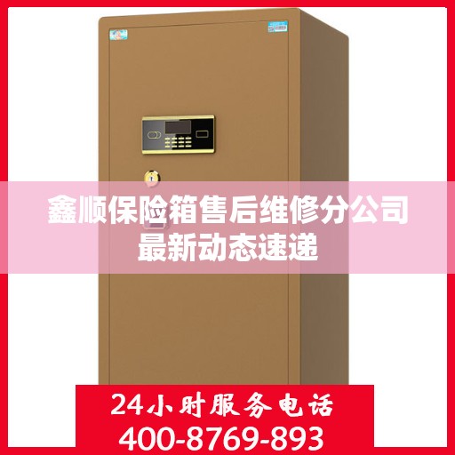 鑫顺保险箱售后维修分公司最新动态速递