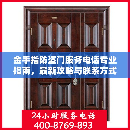 金手指防盗门服务电话专业指南，最新攻略与联系方式汇总