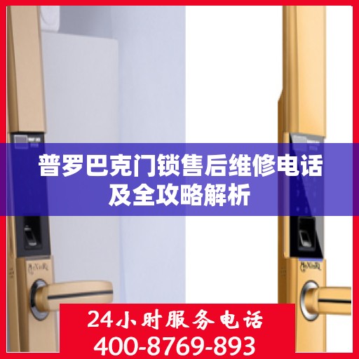 普罗巴克门锁售后维修电话及全攻略解析