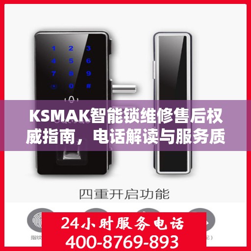 KSMAK智能锁维修售后权威指南，电话解读与服务质量保障