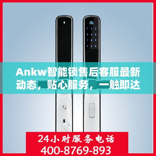 Ankw智能锁售后客服最新动态，贴心服务，一触即达