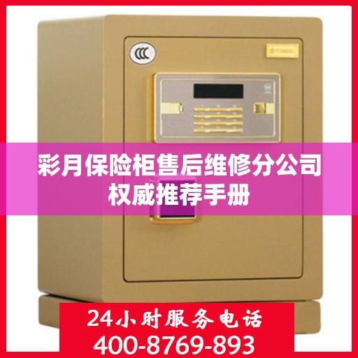 彩月保险柜售后维修分公司权威推荐手册