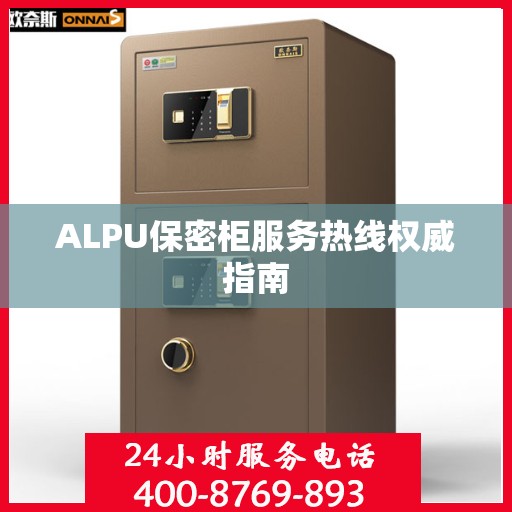 ALPU保密柜服务热线权威指南