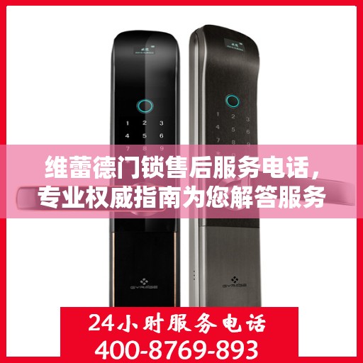 维蕾德门锁售后服务电话，专业权威指南为您解答服务疑虑