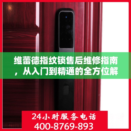 维蕾德指纹锁售后维修指南，从入门到精通的全方位解析