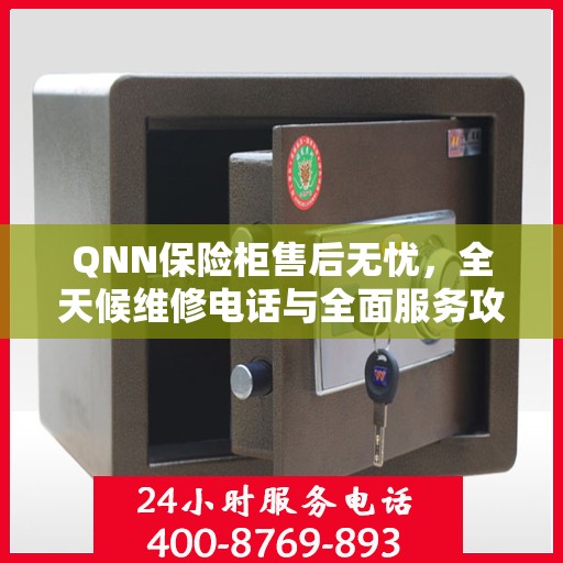 QNN保险柜售后无忧，全天候维修电话与全面服务攻略