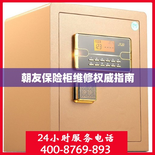 朝友保险柜维修权威指南