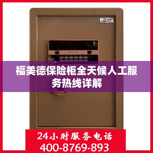 福美德保险柜全天候人工服务热线详解