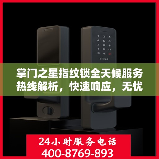掌门之星指纹锁全天候服务热线解析，快速响应，无忧服务体验