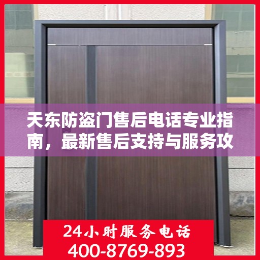 天东防盗门售后电话专业指南，最新售后支持与服务攻略