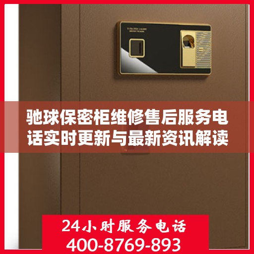 驰球保密柜维修售后服务电话实时更新与最新资讯解读