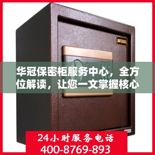 华冠保密柜服务中心，全方位解读，让您一文掌握核心信息
