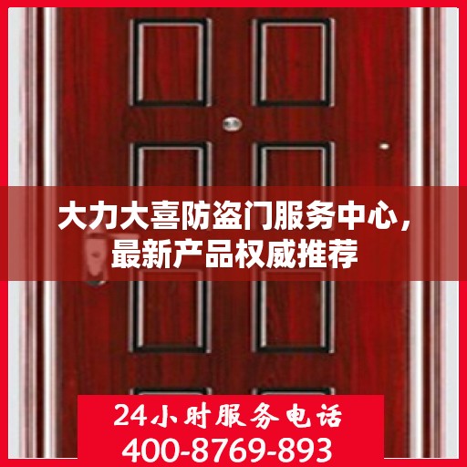 大力大喜防盗门服务中心，最新产品权威推荐