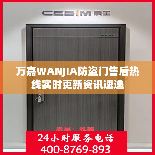 万嘉WANJIA防盗门售后热线实时更新资讯速递