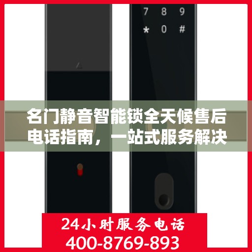 名门静音智能锁全天候售后电话指南，一站式服务解决您的所有问题