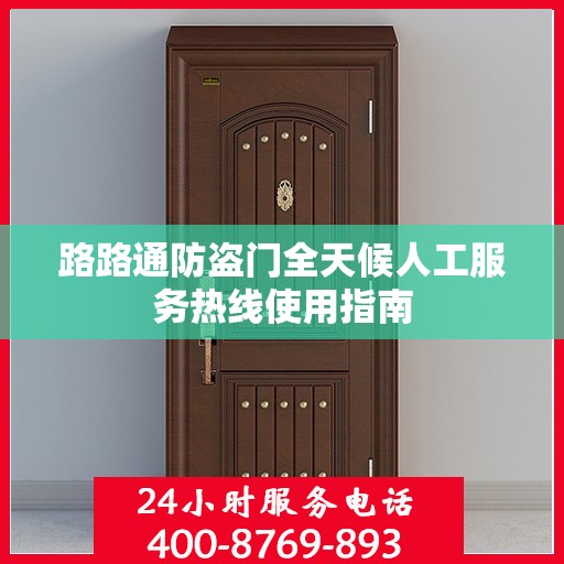 路路通防盗门全天候人工服务热线使用指南