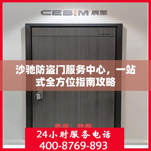 沙驰防盗门服务中心，一站式全方位指南攻略