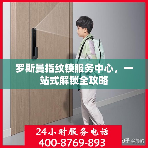 罗斯曼指纹锁服务中心，一站式解锁全攻略