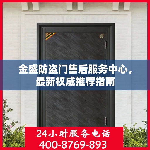 金盛防盗门售后服务中心，最新权威推荐指南